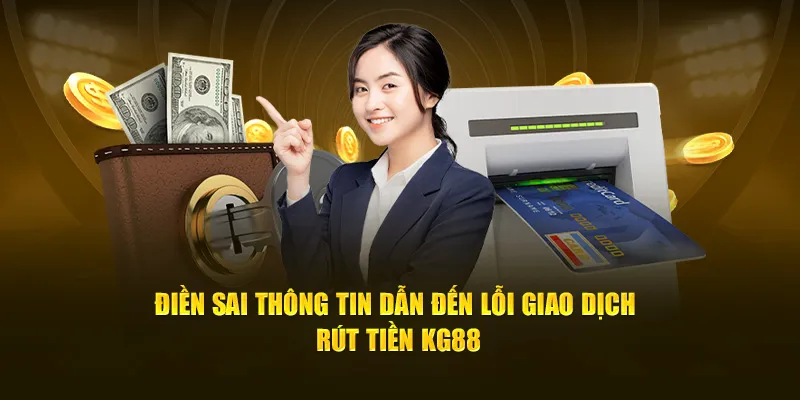 Điền sai thông tin dẫn tới lỗi giao dịch rút tiền KG88